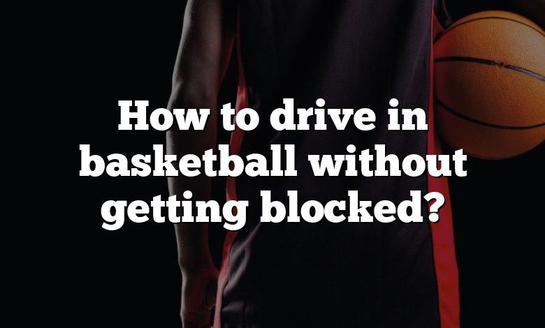 How to drive in basketball without getting blocked?