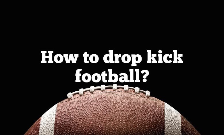 How to drop kick football?