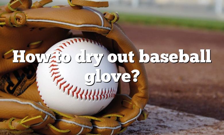 How to dry out baseball glove?