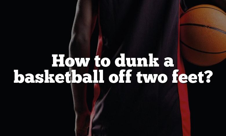 How to dunk a basketball off two feet?