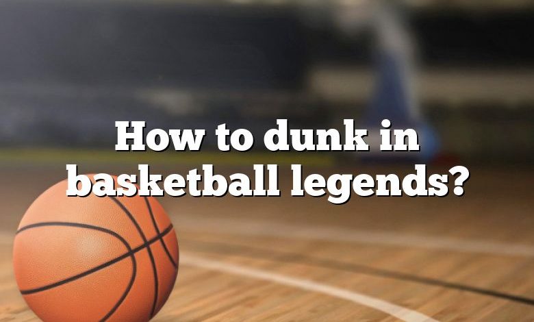 How to dunk in basketball legends?