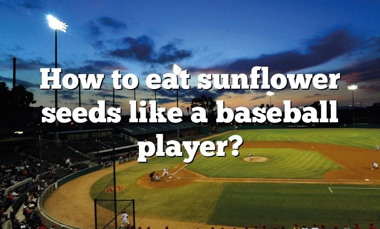 How to eat sunflower seeds like a baseball player?