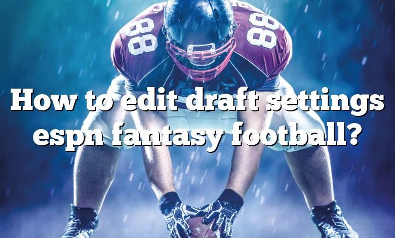 How to edit draft settings espn fantasy football?