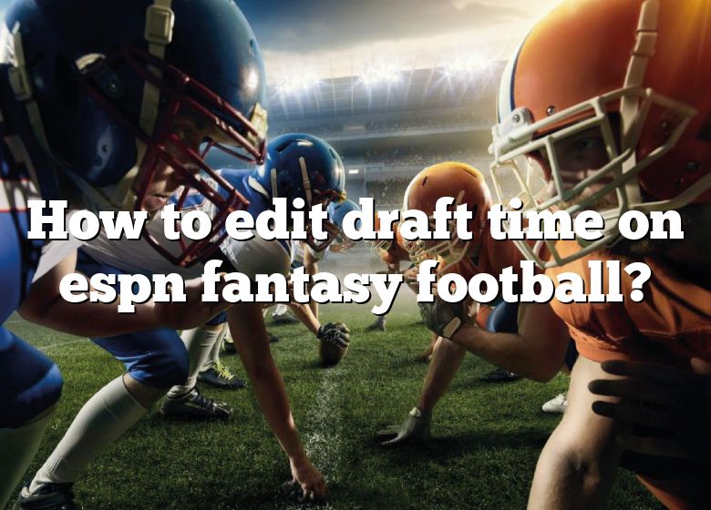 Edit Draft Type, Date, Order, and/or Reset the Draft – ESPN Fan