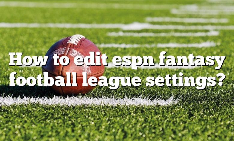 How to edit espn fantasy football league settings?