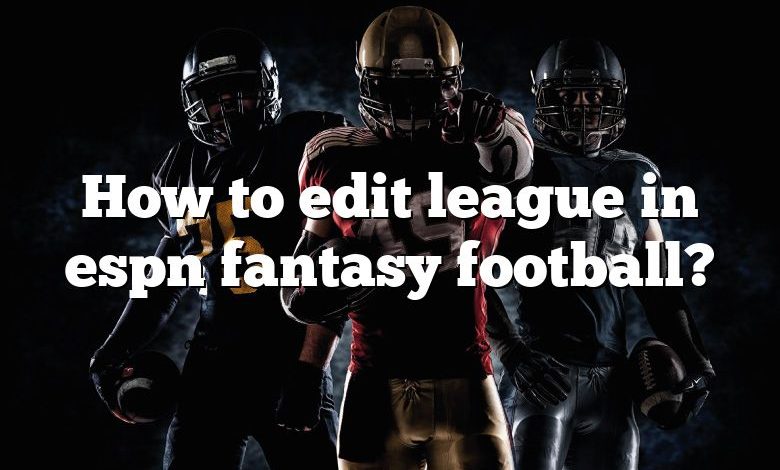 How to edit league in espn fantasy football?