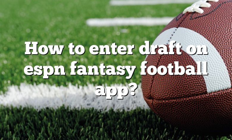 How to enter draft on espn fantasy football app?