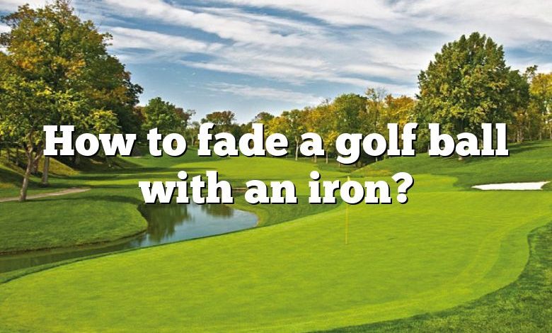 How to fade a golf ball with an iron?