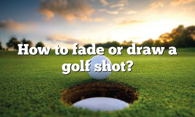 How to fade or draw a golf shot?