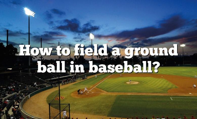 How to field a ground ball in baseball?