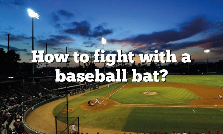 How to fight with a baseball bat?