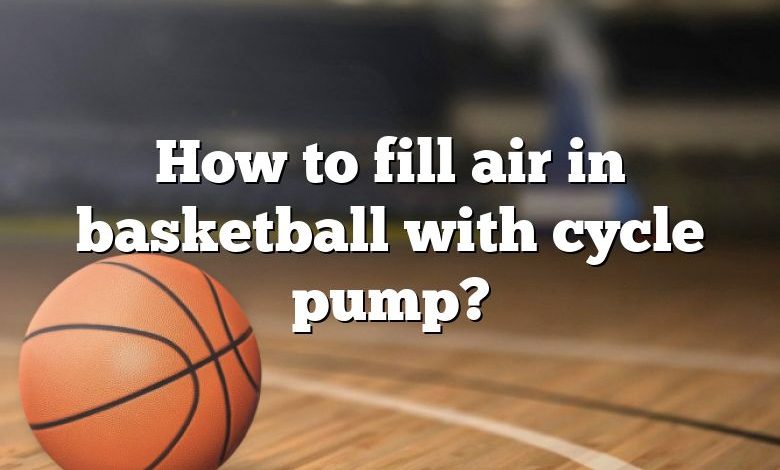 How to fill air in basketball with cycle pump?