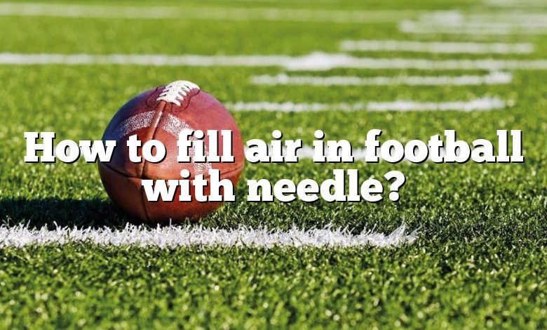 How to fill air in football with needle?