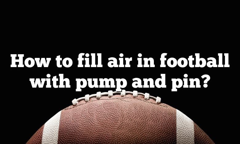 How to fill air in football with pump and pin?