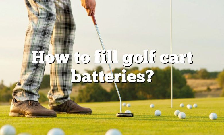 How to fill golf cart batteries?