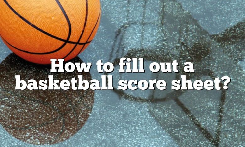 How to fill out a basketball score sheet?