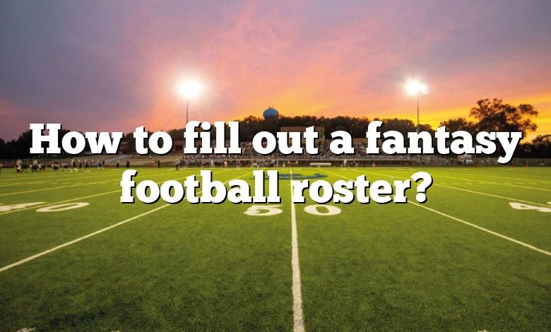 How to fill out a fantasy football roster?