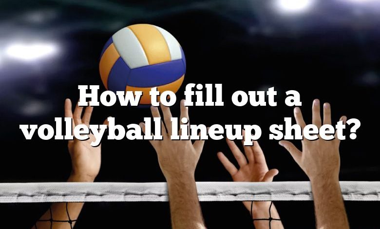 How to fill out a volleyball lineup sheet?