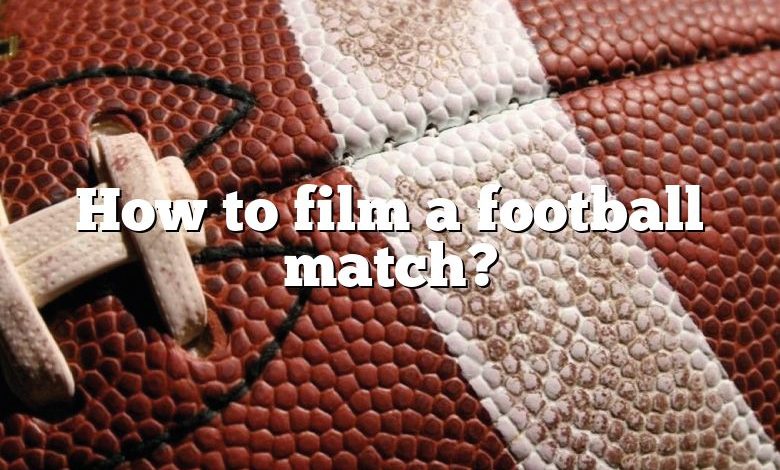 How to film a football match?