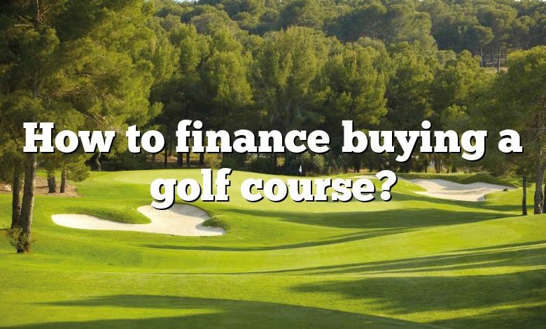 How to finance buying a golf course?