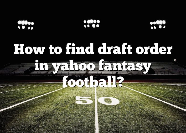 How To Find Draft Order In Yahoo Fantasy Football? DNA Of SPORTS