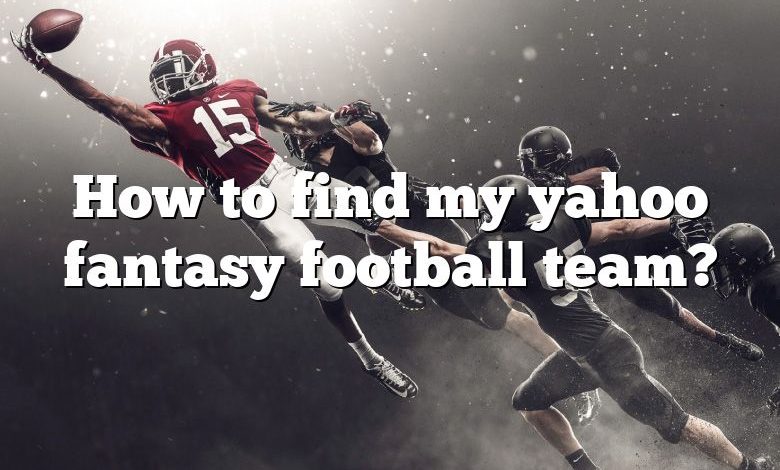 How to find my yahoo fantasy football team?