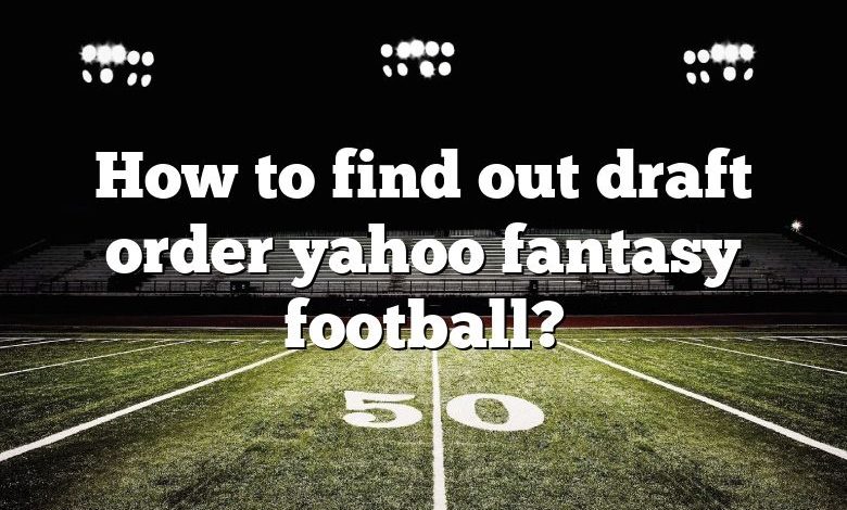 How to find out draft order yahoo fantasy football?