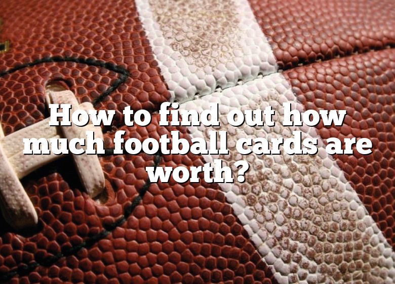 how-to-find-out-how-much-football-cards-are-worth-dna-of-sports