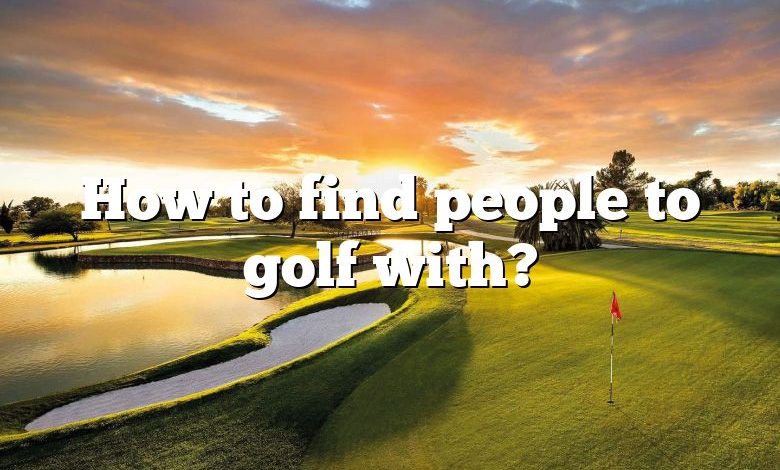 How to find people to golf with?