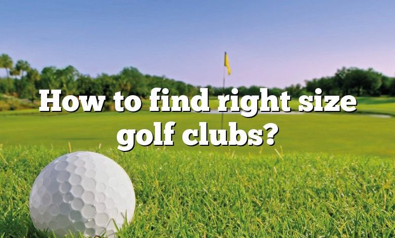 How to find right size golf clubs?