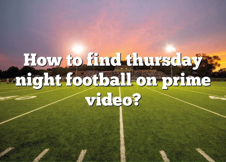 How To Find Thursday Night Football On Prime Video? DNA Of SPORTS