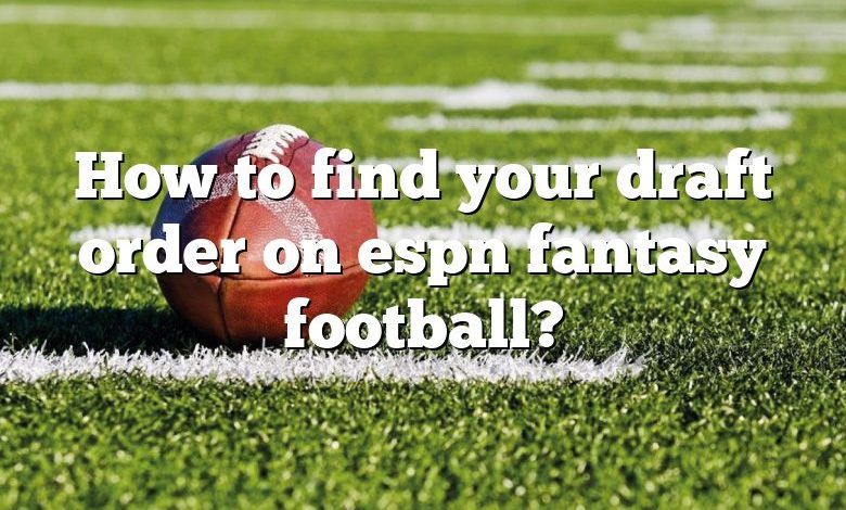 How to find your draft order on espn fantasy football?