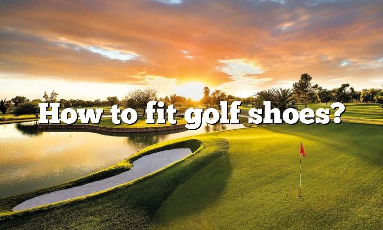 How to fit golf shoes?