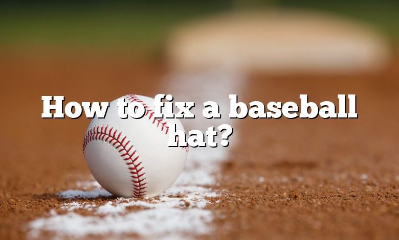 How to fix a baseball hat?