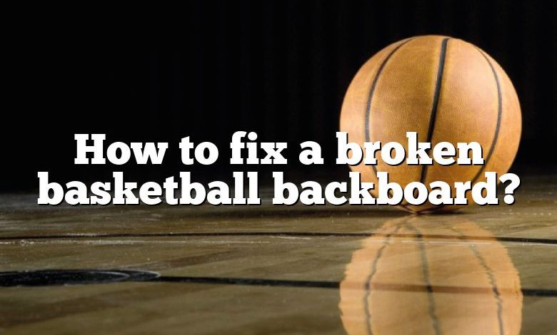 How to fix a broken basketball backboard?