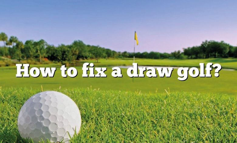 How to fix a draw golf?