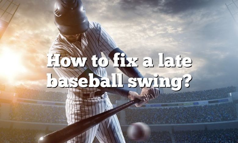 How to fix a late baseball swing?