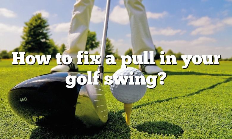 How to fix a pull in your golf swing?