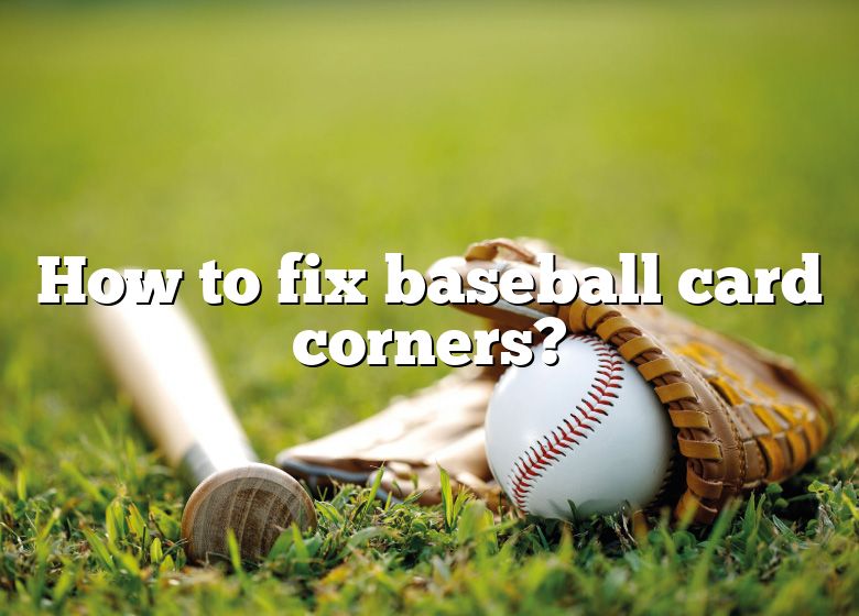 how-to-fix-baseball-card-corners-dna-of-sports