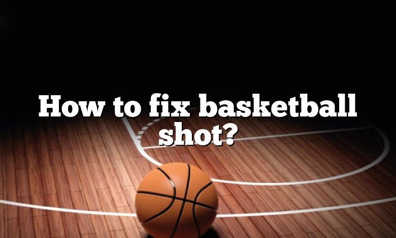 How to fix basketball shot?