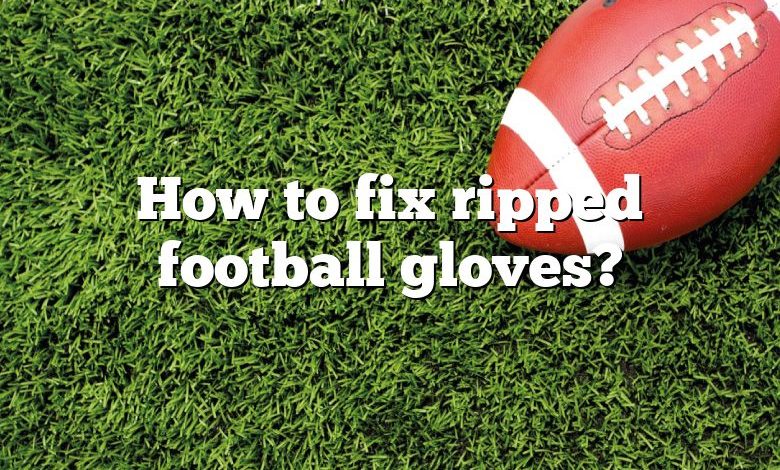 How to fix ripped football gloves?