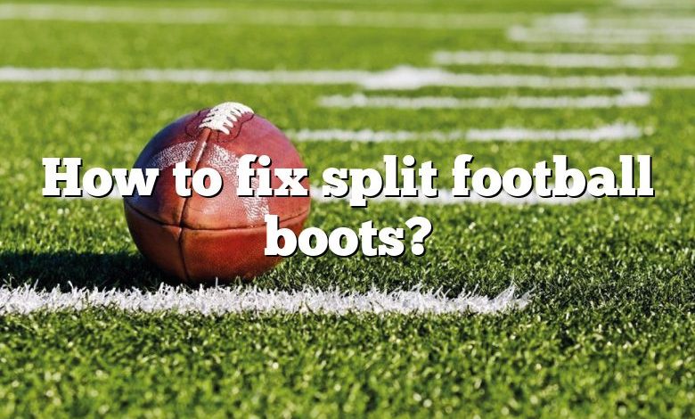 How to fix split football boots?