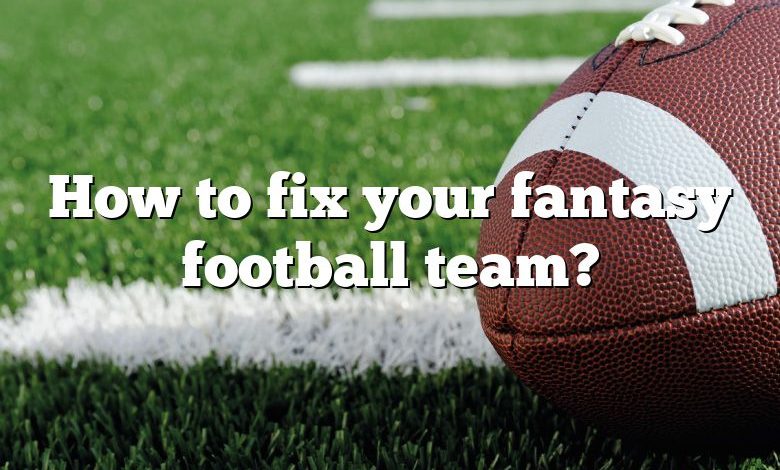 How to fix your fantasy football team?