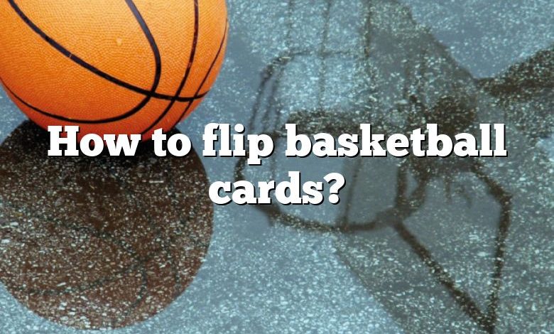 How to flip basketball cards?