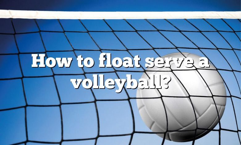 How to float serve a volleyball?