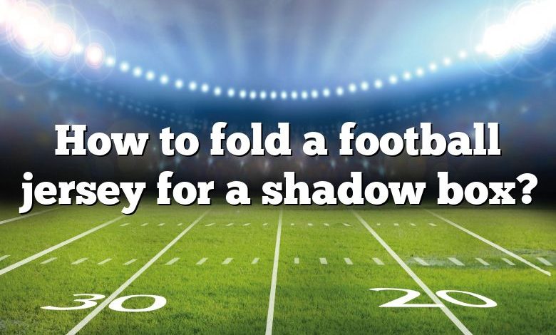 How to fold a football jersey for a shadow box?