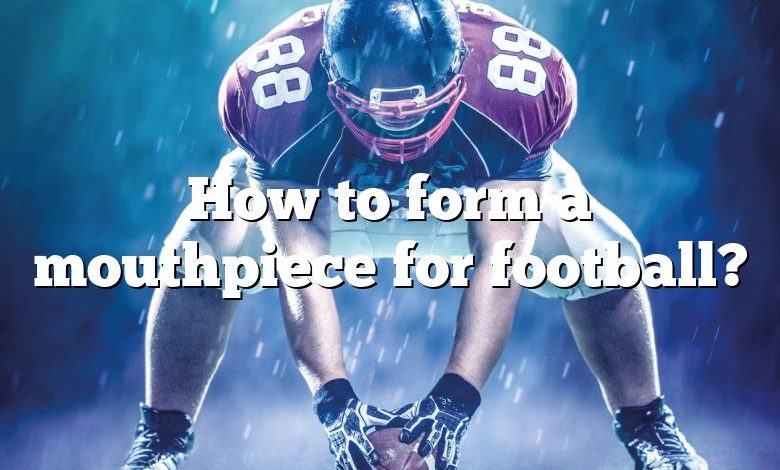 How to form a mouthpiece for football?