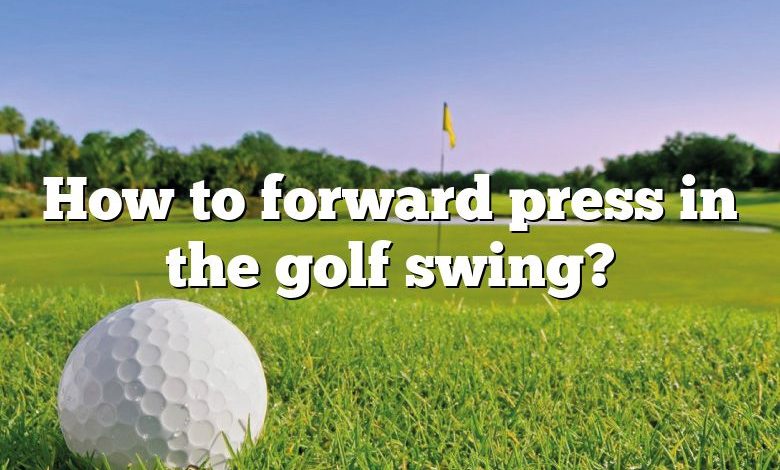 How to forward press in the golf swing?