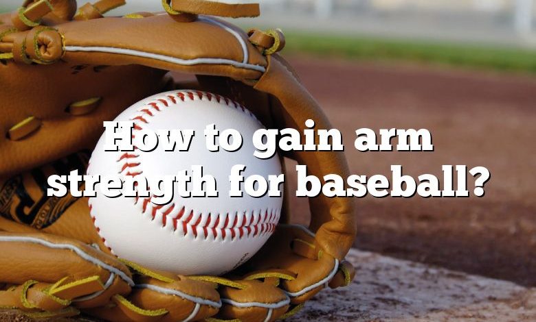 How to gain arm strength for baseball?