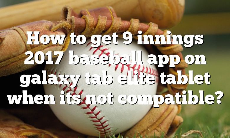 How to get 9 innings 2017 baseball app on galaxy tab elite tablet when its not compatible?